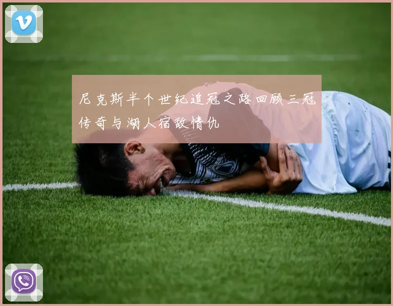 尼克斯半个世纪追冠之路回顾三冠传奇与湖人宿敌情仇