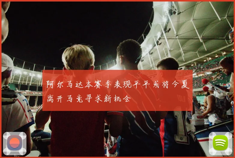 阿尔马达本赛季表现平平或将今夏离开马竞寻求新机会